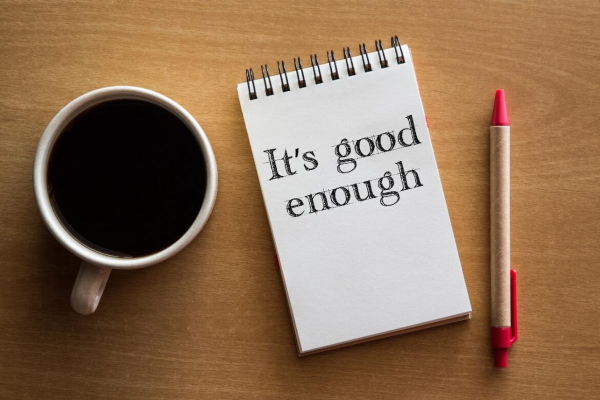 When is Good Enough Hurting Us?